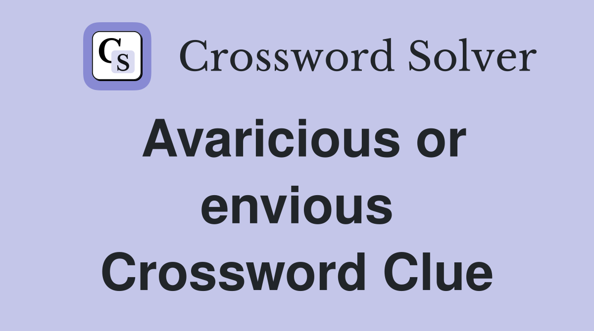 Avaricious or envious Crossword Clue