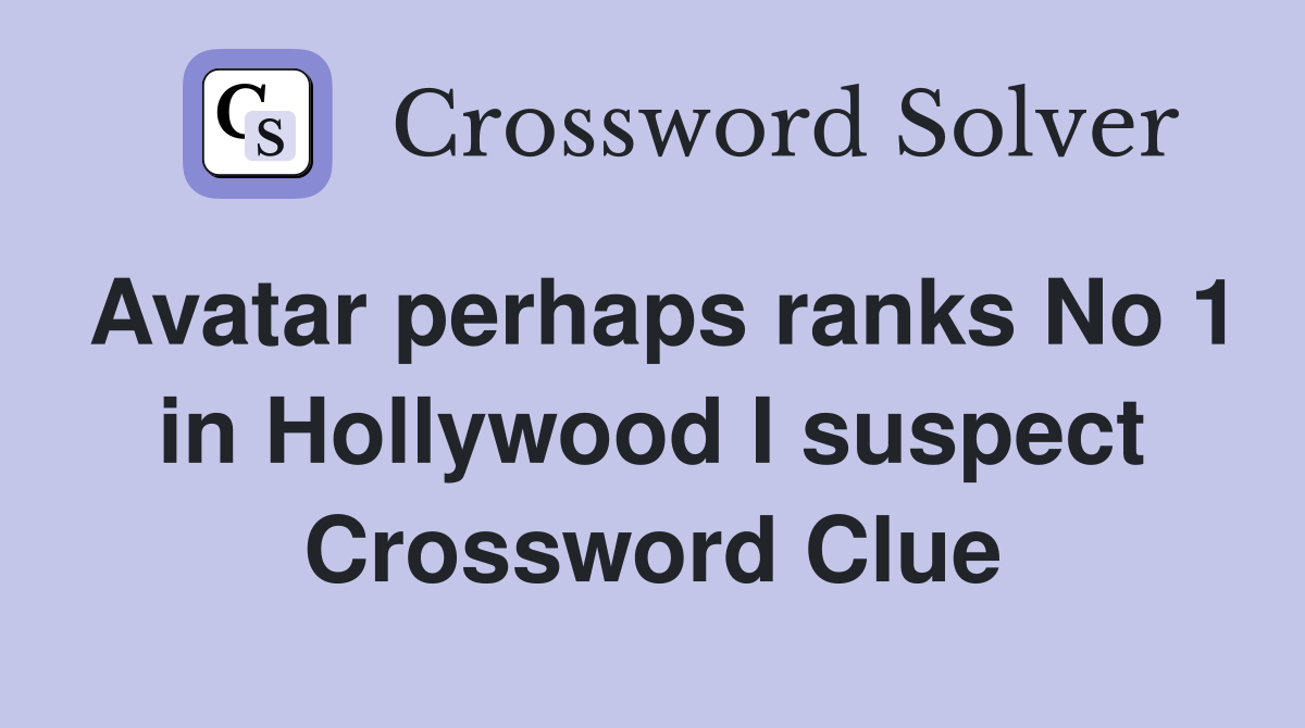 Avatar perhaps ranks No 1 in Hollywood I suspect Crossword Clue