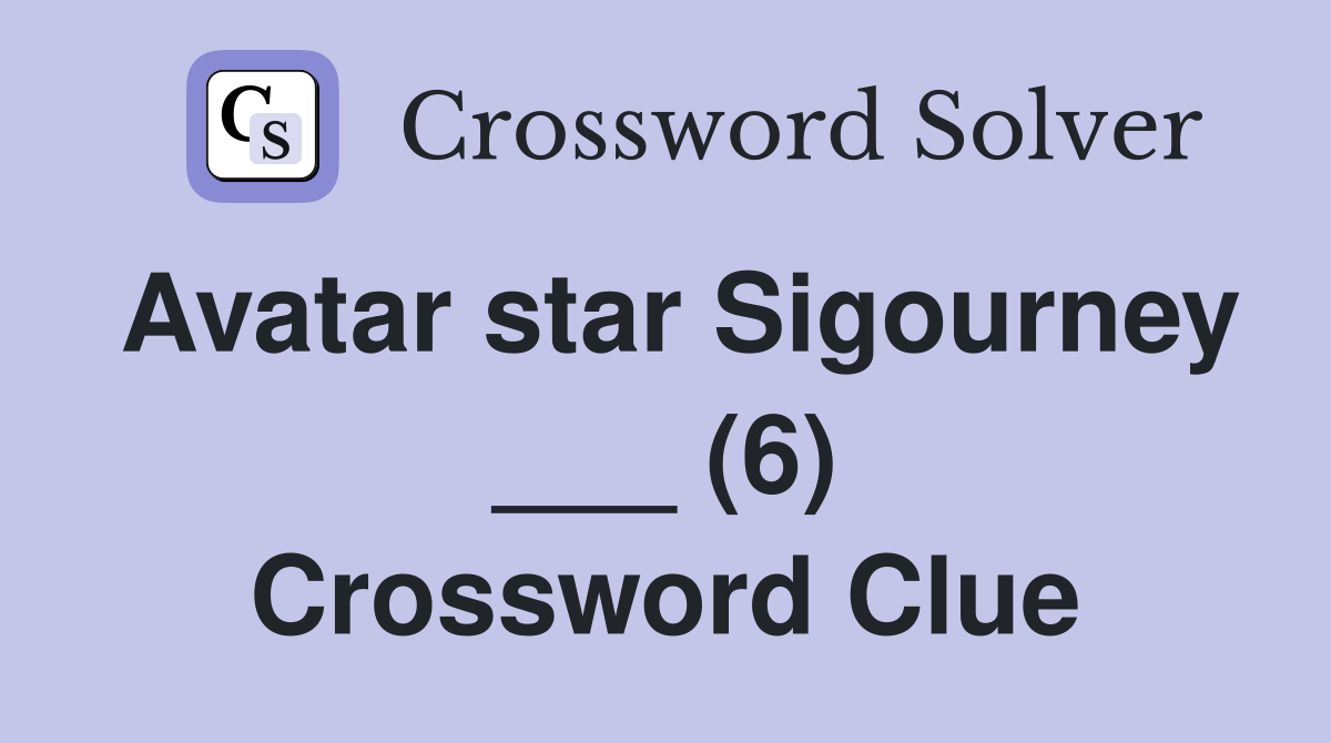 Avatar star Sigourney ___ (6) Crossword Clue