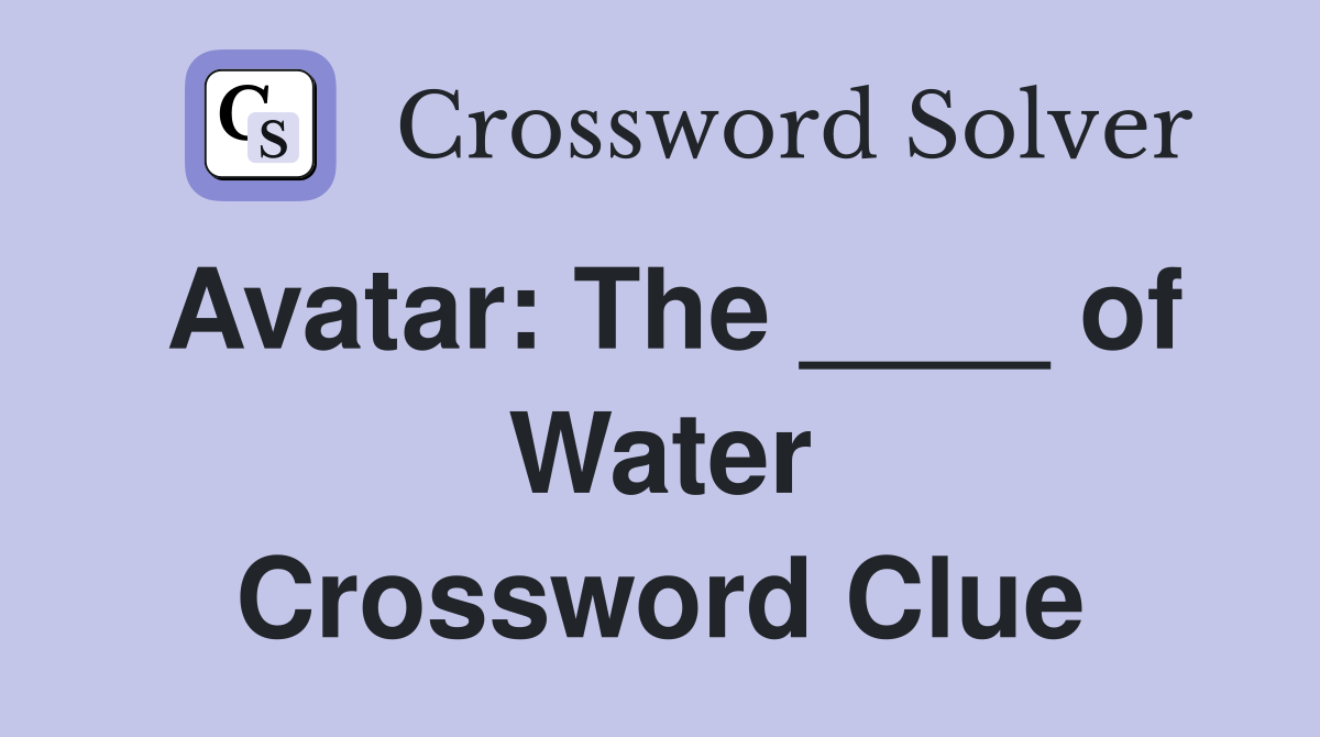 Avatar: The ____ of Water Crossword Clue