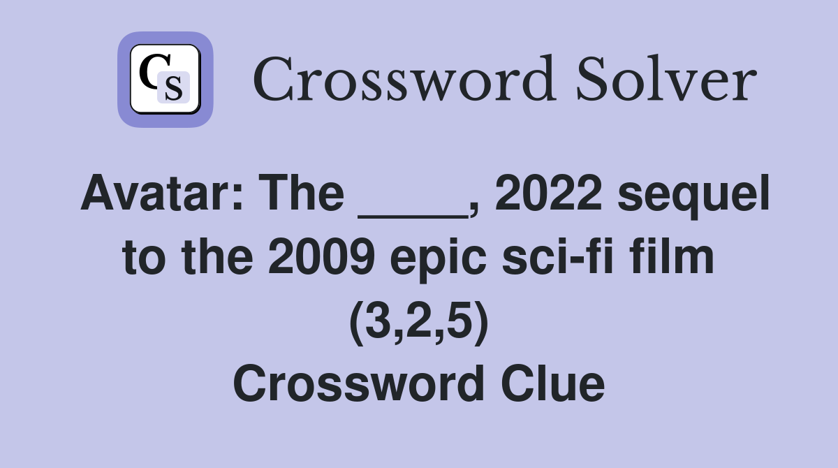 Avatar: The ____, 2022 sequel to the 2009 epic sci-fi film (3,2,5) Crossword Clue