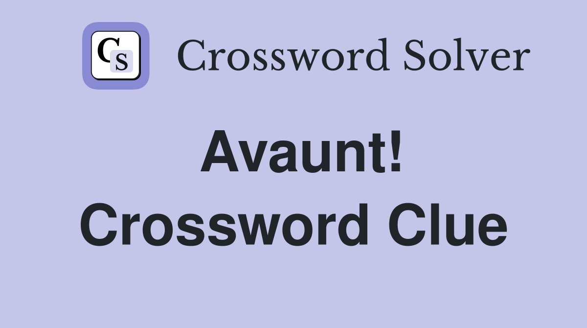 Avaunt! Crossword Clue