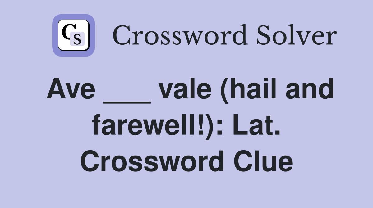 Ave ___ vale (hail and farewell!): Lat. Crossword Clue