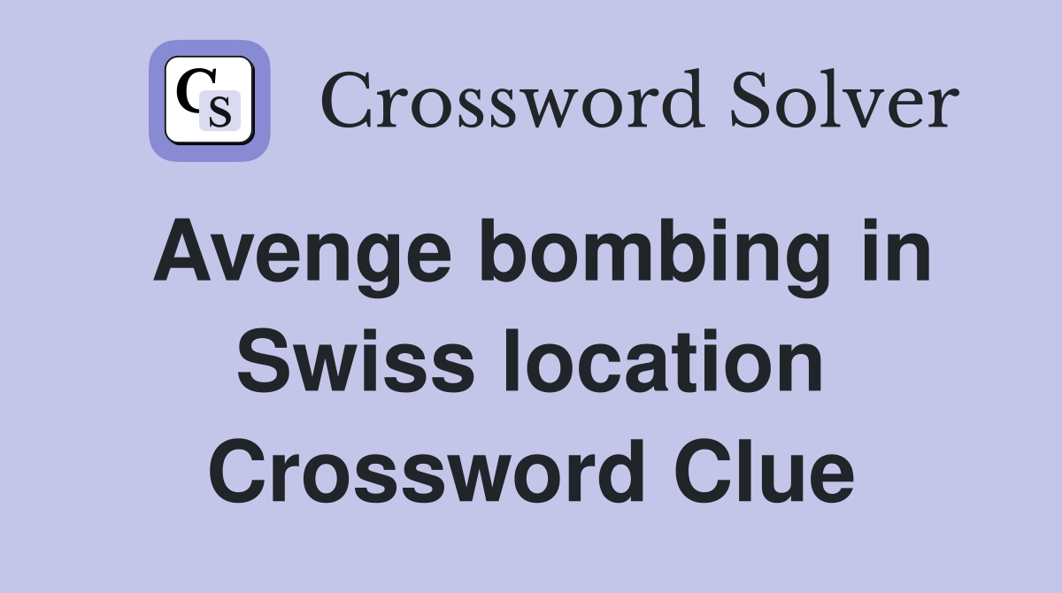 Avenge bombing in Swiss location Crossword Clue