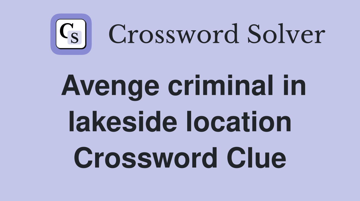 Avenge criminal in lakeside location Crossword Clue