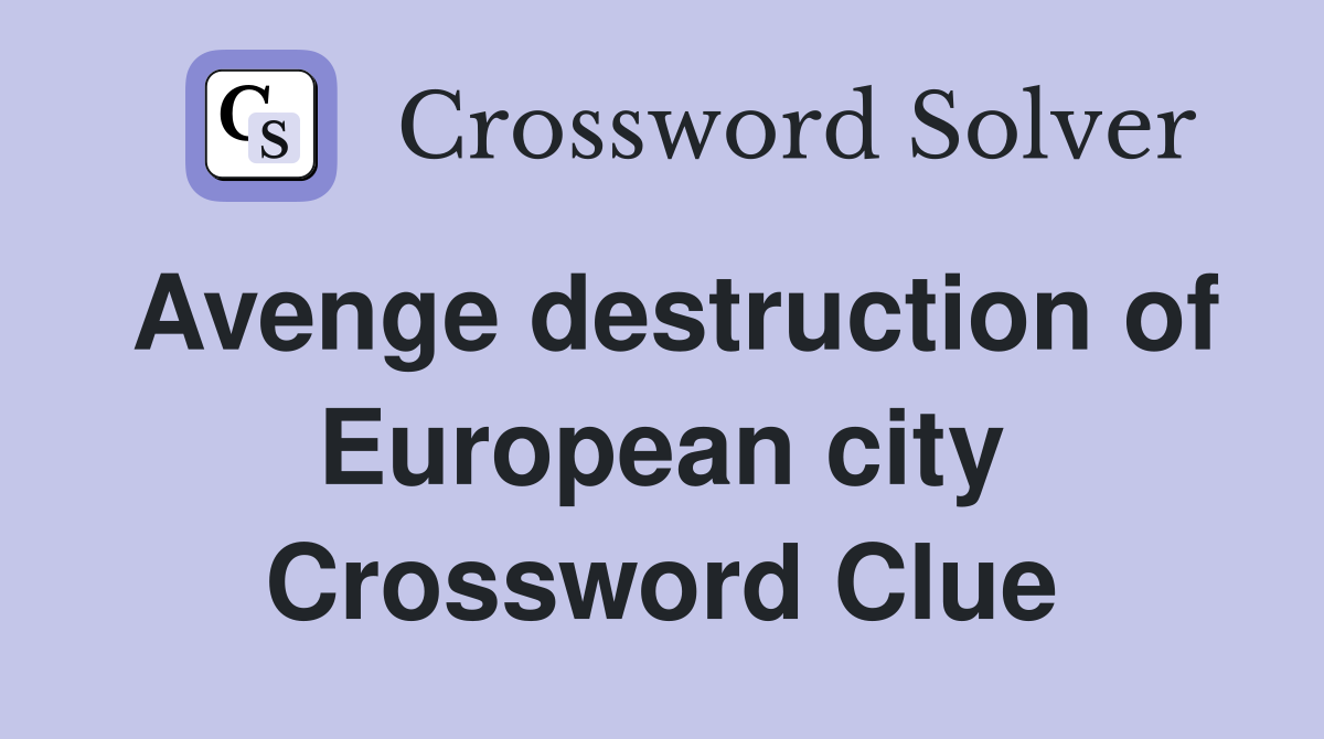 Avenge destruction of European city Crossword Clue