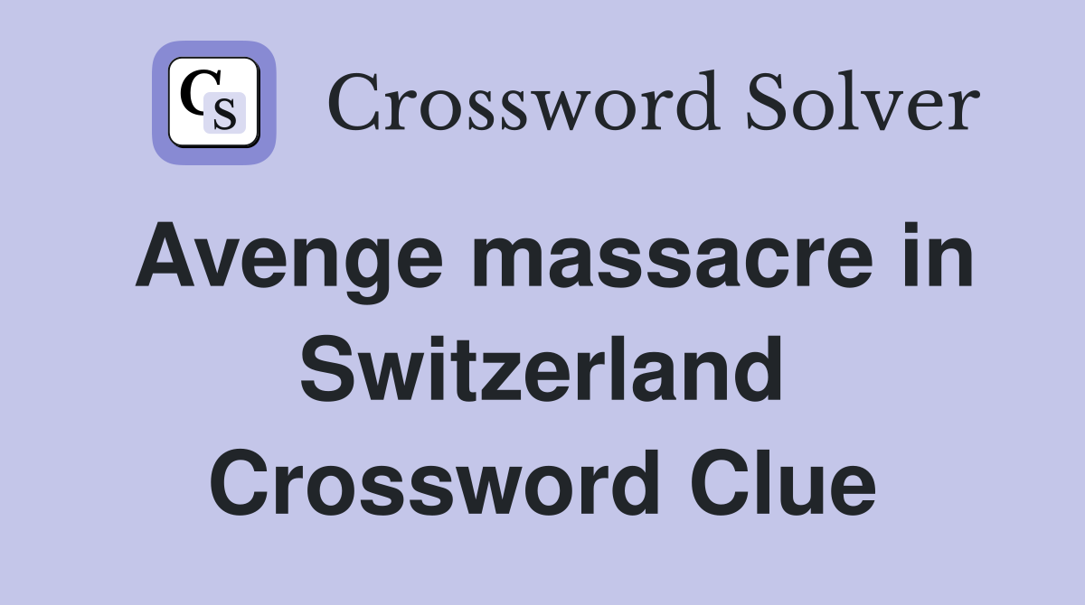 Avenge massacre in Switzerland Crossword Clue