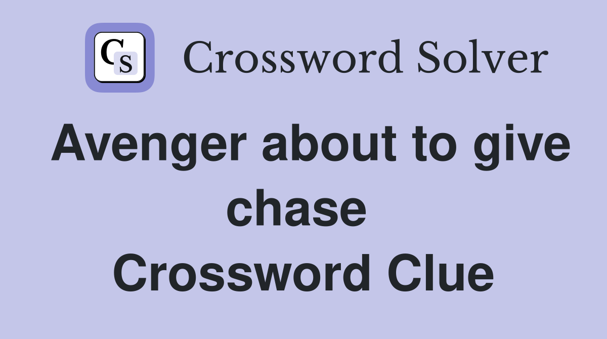 Avenger about to give chase  Crossword Clue