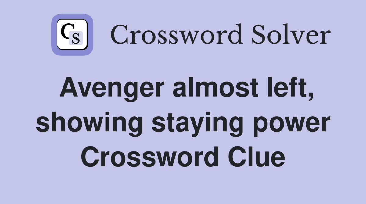 Avenger almost left, showing staying power Crossword Clue