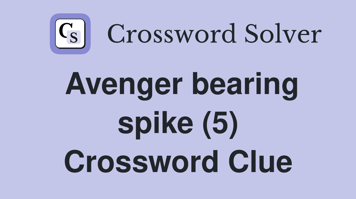 Avenger bearing spike (5) Crossword Clue