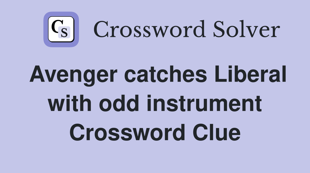 Avenger catches Liberal with odd instrument Crossword Clue