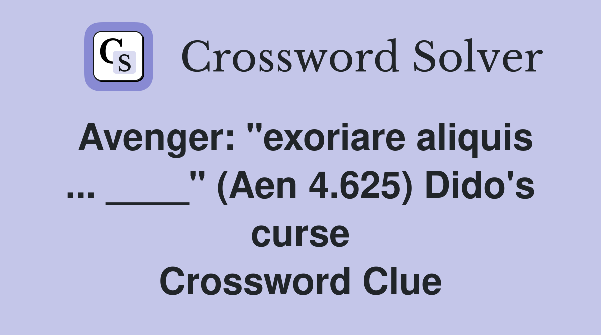 Avenger: "exoriare aliquis ... ____" (Aen 4.625) Dido's curse Crossword Clue
