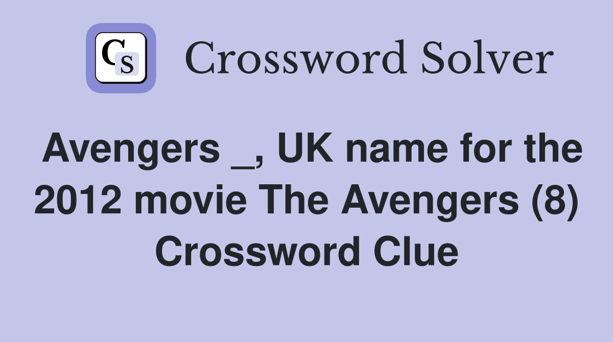 Avengers _, UK name for the 2012 movie The Avengers (8) Crossword Clue