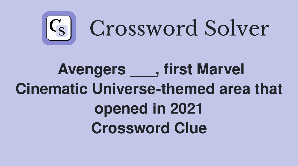Avengers ___, first Marvel Cinematic Universe-themed area that opened in 2021 Crossword Clue