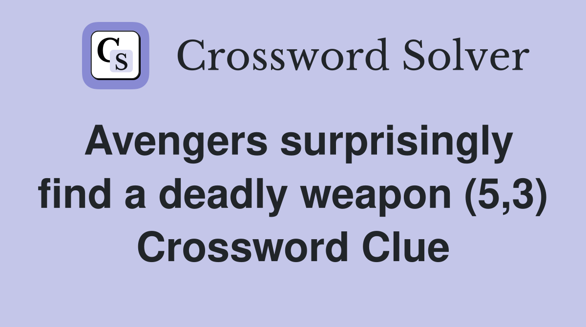 Avengers surprisingly find a deadly weapon (5,3) Crossword Clue