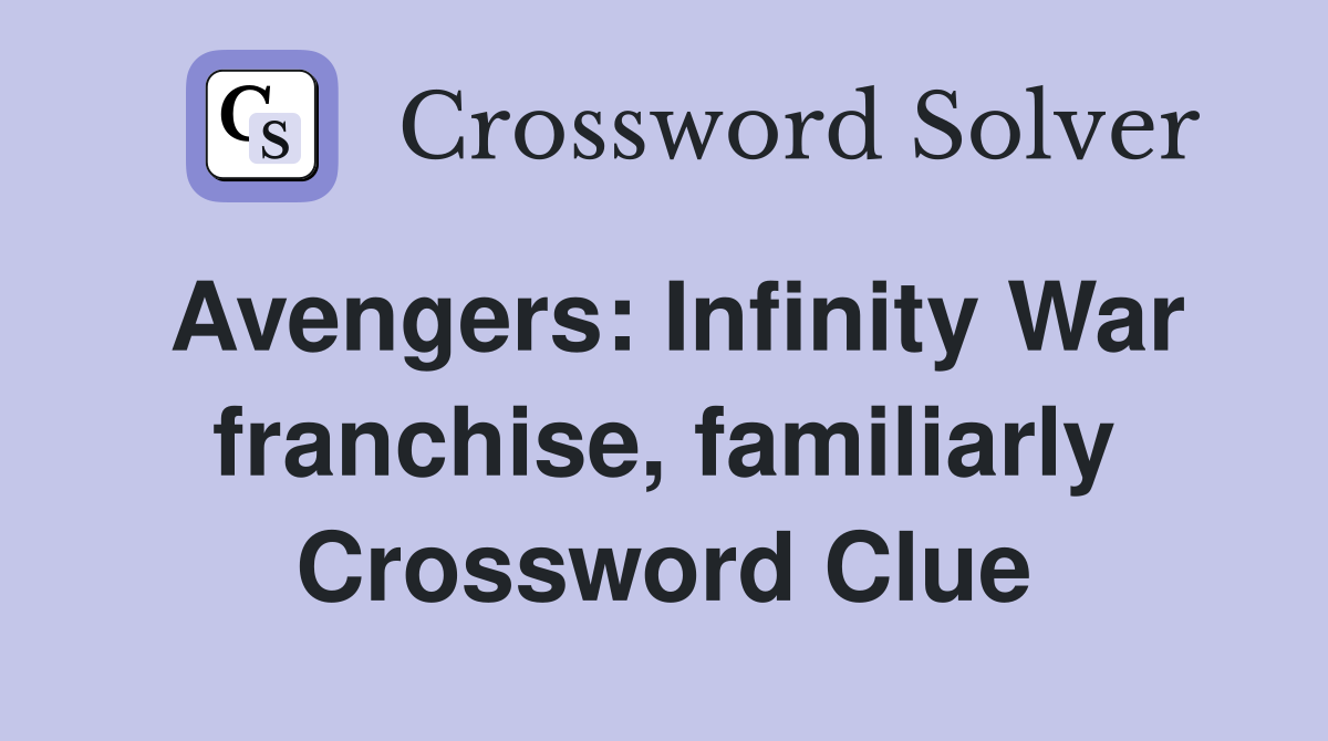 Avengers: Infinity War franchise, familiarly Crossword Clue
