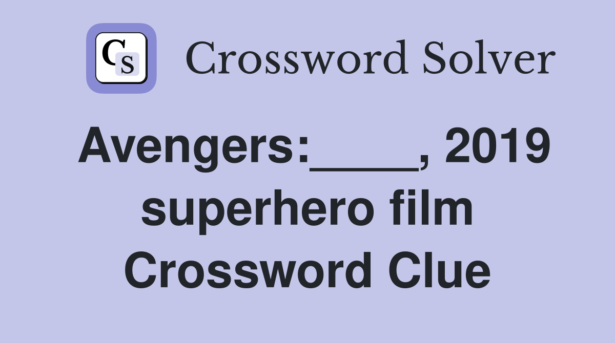 Avengers:____, 2019 superhero film Crossword Clue