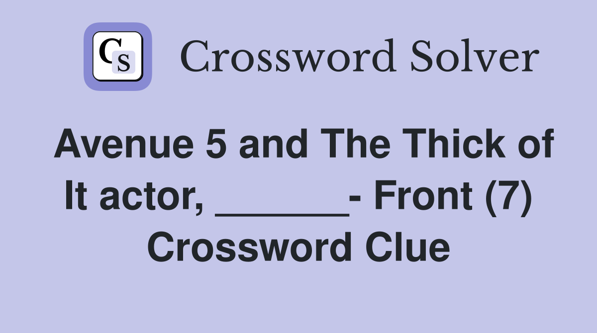 Avenue 5 and The Thick of It actor, ______- Front (7) Crossword Clue