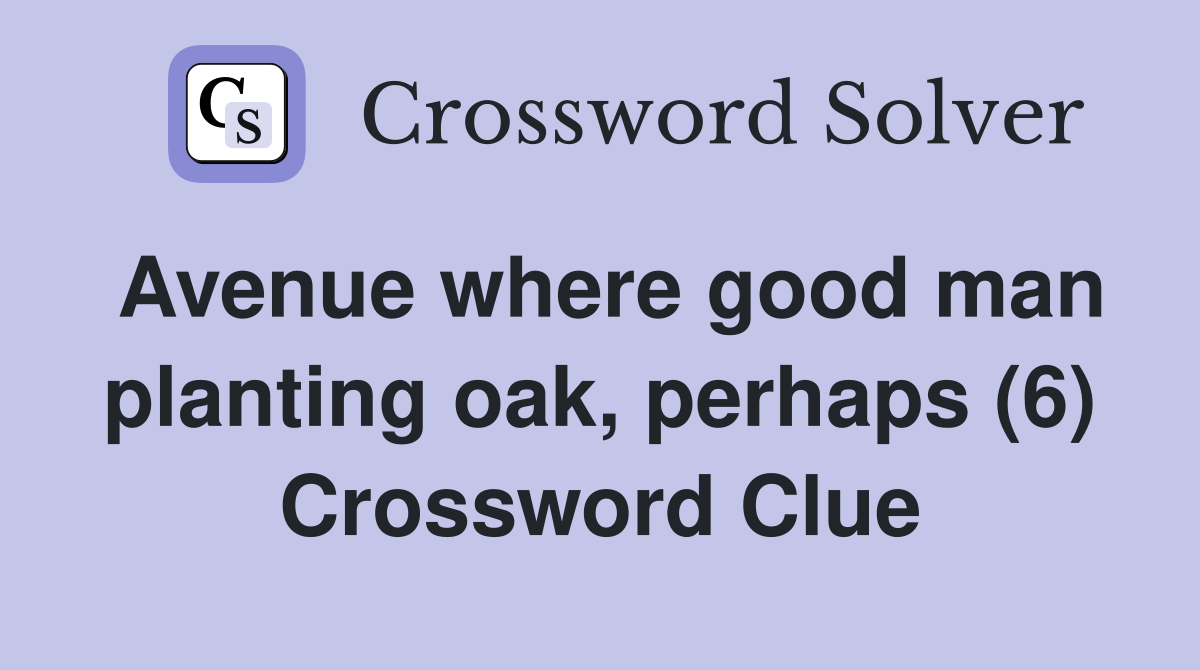 Avenue where good man planting oak, perhaps (6) Crossword Clue