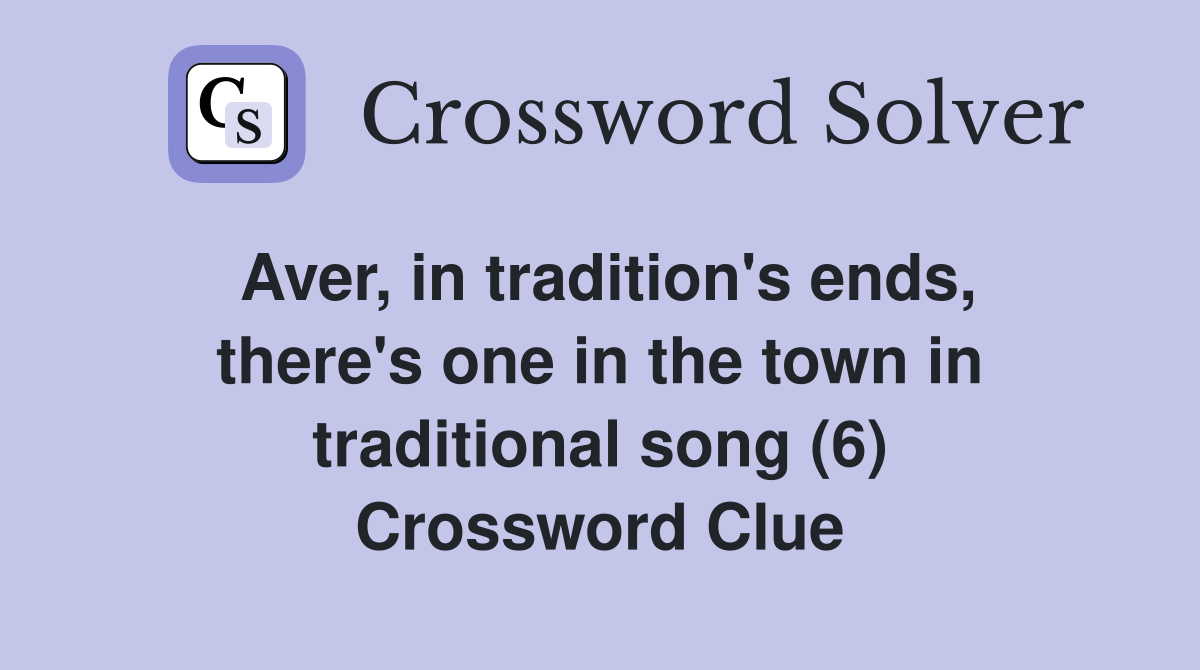 Aver, in tradition's ends, there's one in the town in traditional song (6) Crossword Clue