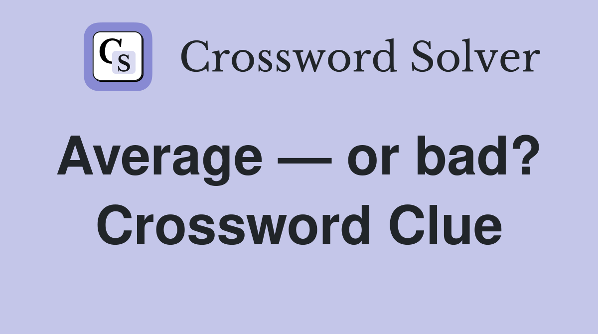 Average — or bad?  Crossword Clue