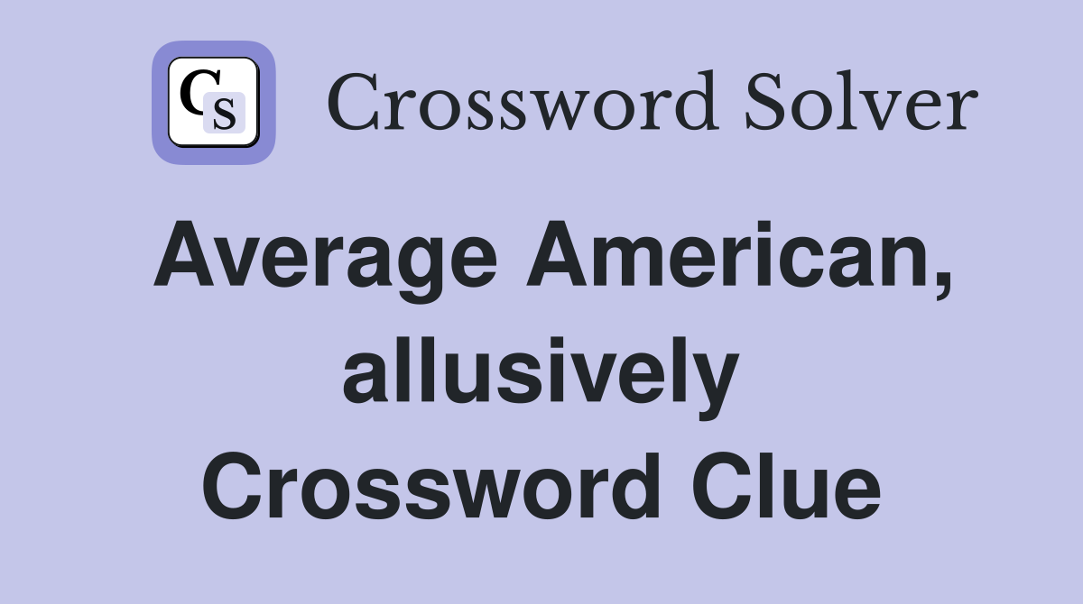 Average American, allusively Crossword Clue