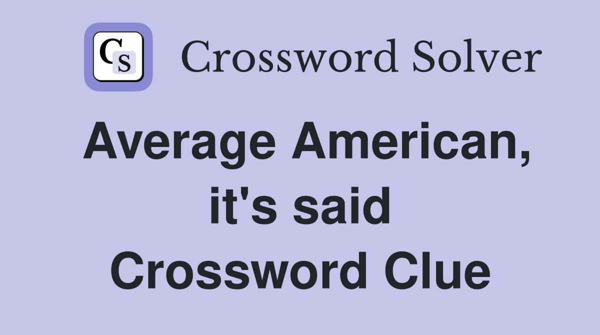 Average American, it's said Crossword Clue