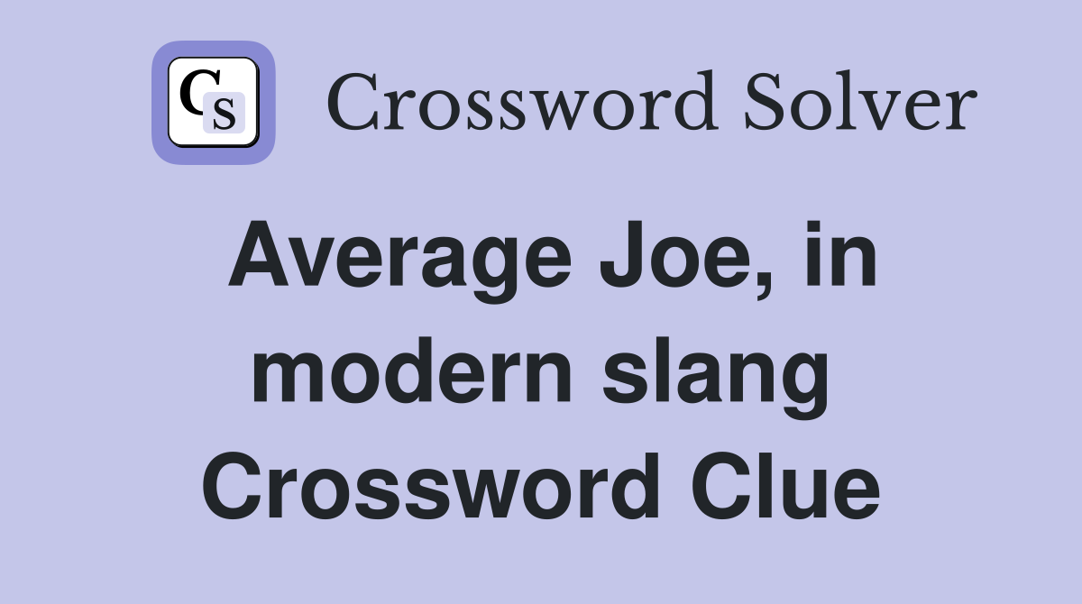 Average Joe, in modern slang Crossword Clue