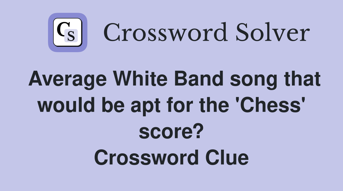 Average White Band song that would be apt for the 'Chess' score? Crossword Clue