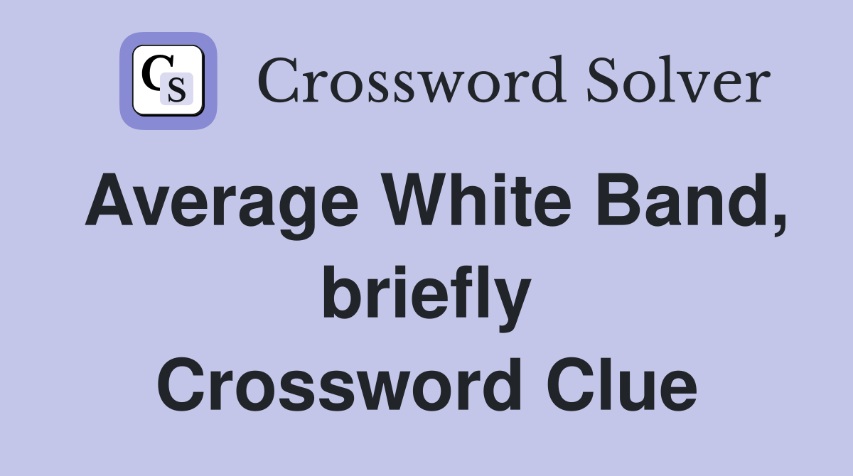 Average White Band, briefly Crossword Clue