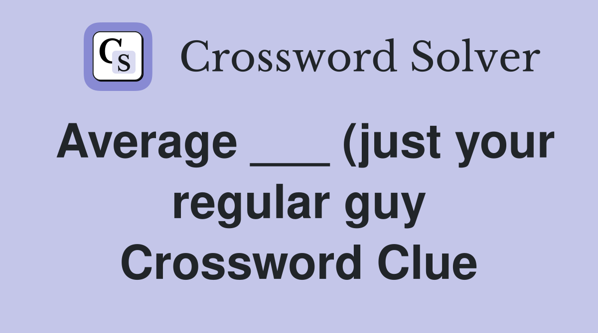 Average (just your regular guy) Crossword Clue Answers Average (just your regular guy) Crossword Clue Answers