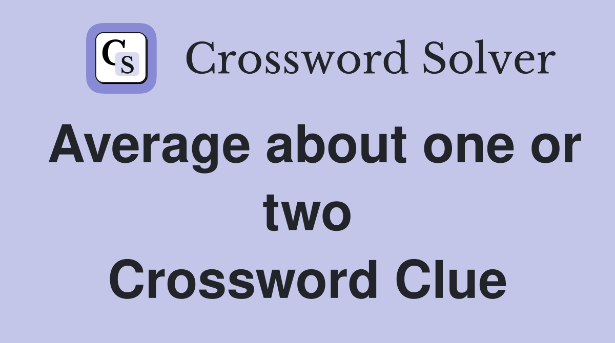 Average about one or two Crossword Clue