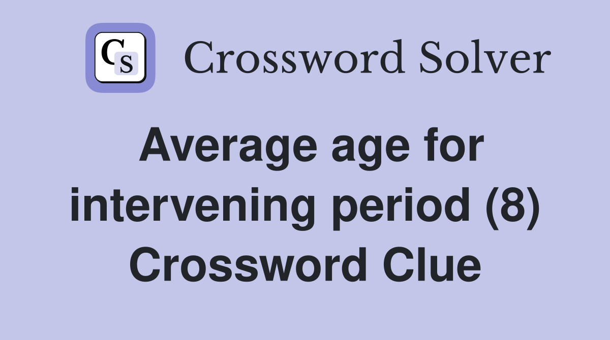 Average age for intervening period (8) Crossword Clue