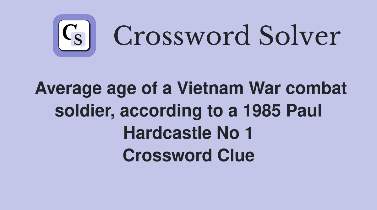Average age of a Vietnam War combat soldier, according to a 1985 Paul Hardcastle No 1 Crossword Clue