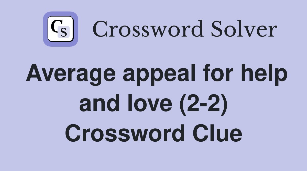 Average appeal for help and love (2-2) Crossword Clue