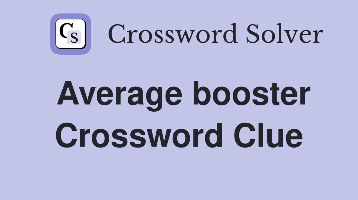 Average booster Crossword Clue