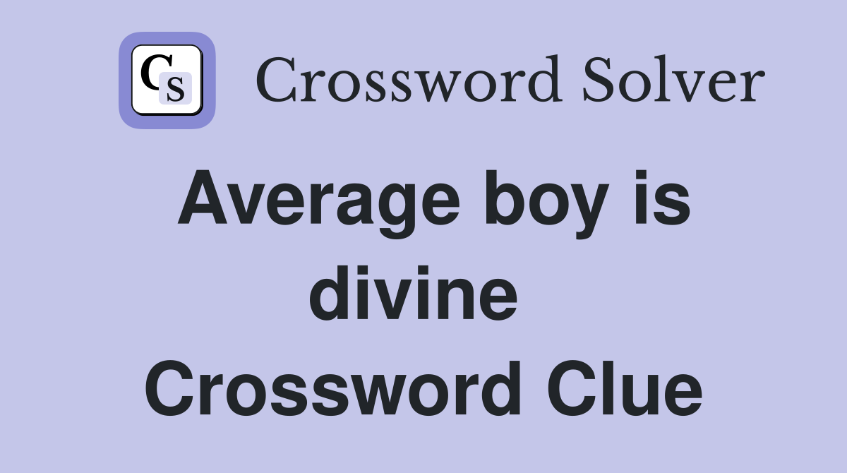 Average boy is divine  Crossword Clue