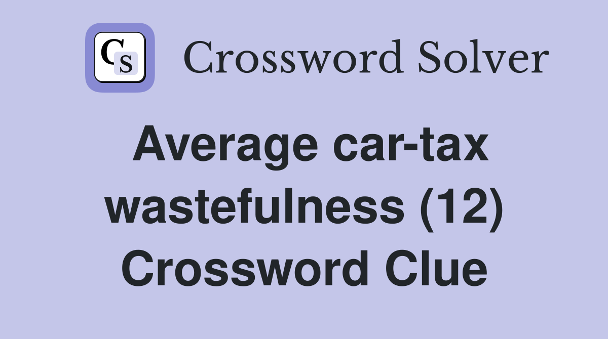 Average car-tax wastefulness (12) Crossword Clue