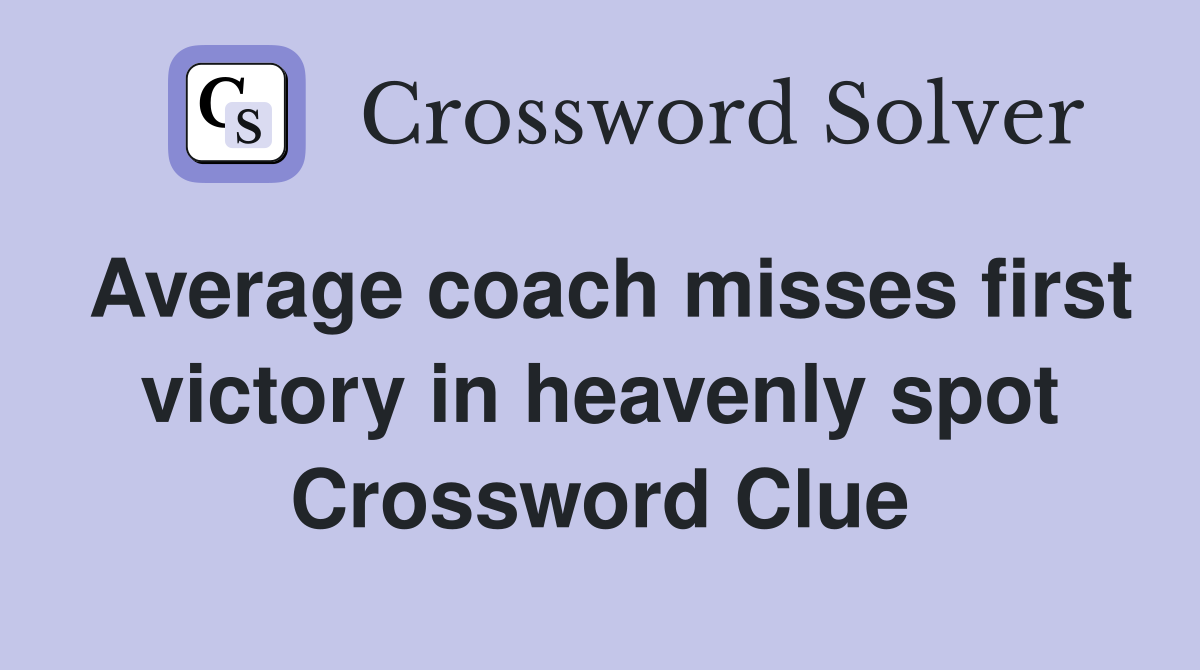Average coach misses first victory in heavenly spot Crossword Clue