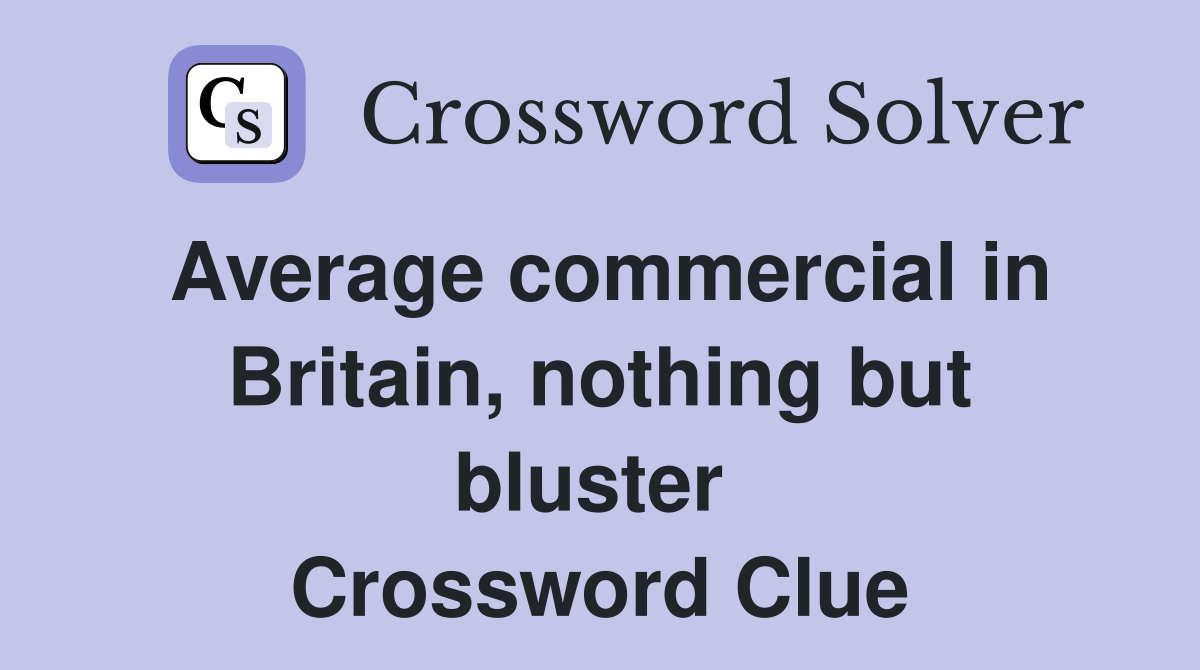 Average commercial in Britain, nothing but bluster  Crossword Clue