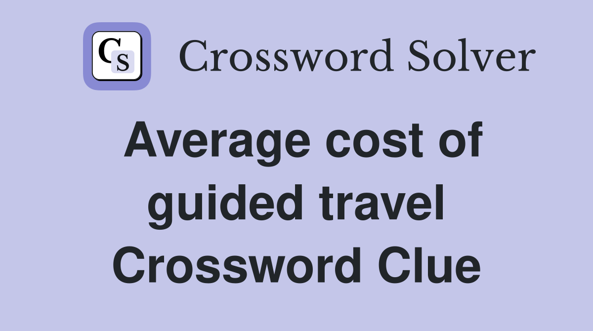 Average cost of guided travel Crossword Clue
