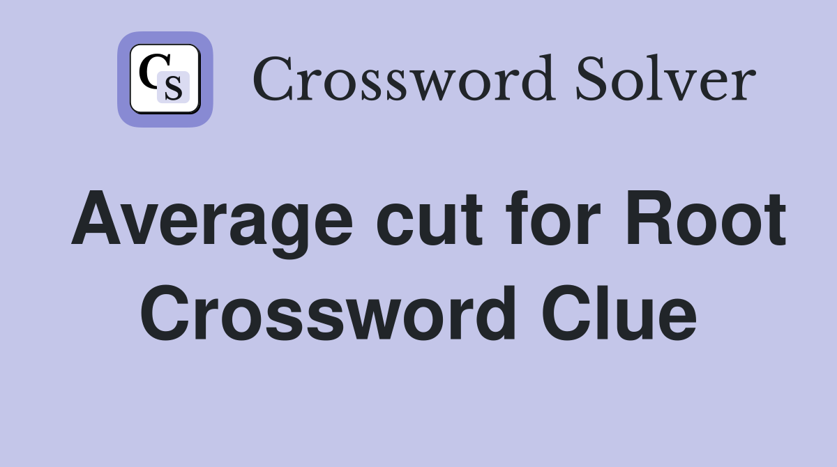 Average cut for Root Crossword Clue