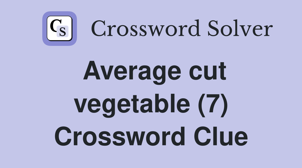 Average cut vegetable (7) Crossword Clue
