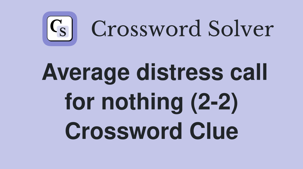 Average distress call for nothing (2-2) Crossword Clue
