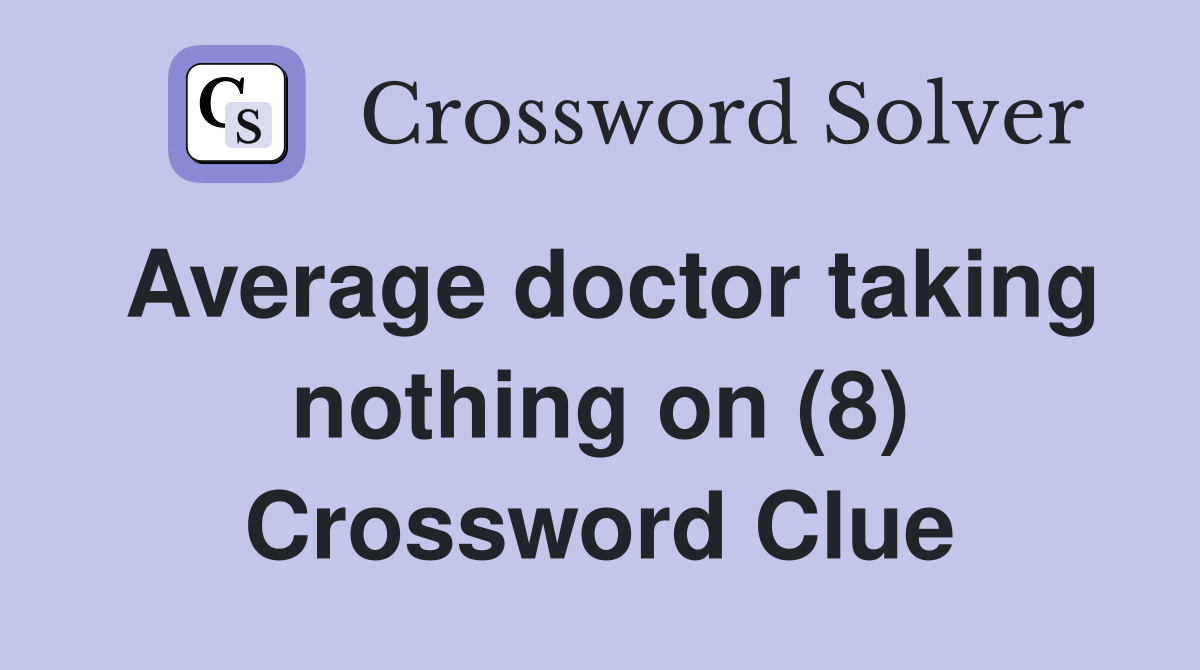 Average doctor taking nothing on (8) Crossword Clue