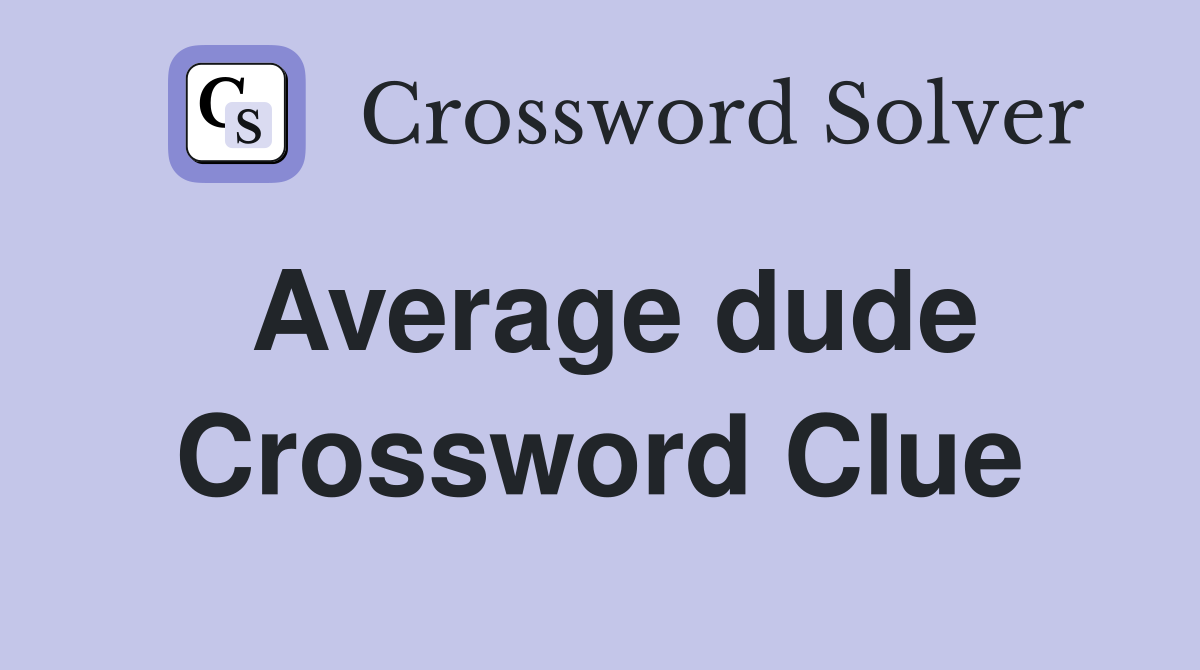 Average dude Crossword Clue