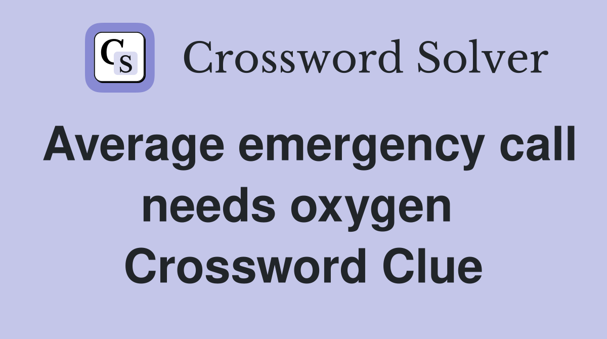 Average emergency call needs oxygen  Crossword Clue