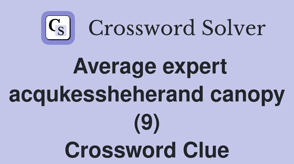 Average expert acqukessheherand canopy (9) Crossword Clue