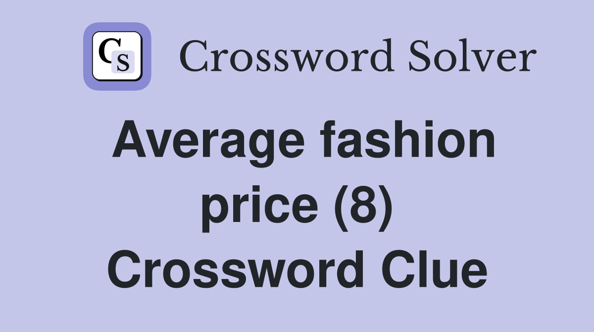 Average fashion price (8) Crossword Clue