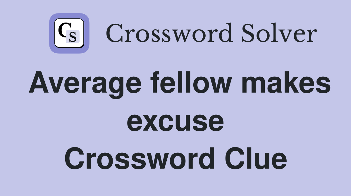 Average fellow makes excuse Crossword Clue